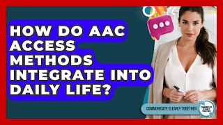 How Do AAC Access Methods Integrate Into Daily Life? - Communicate Clearly Together
