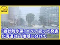 「線状降水帯」エリアを絞った発表に　北海道は7地域に分けて　「災害への心構えを高めてほしい」