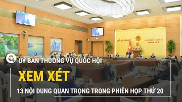 Phiên họp thứ 20 của Uỷ ban Thường vụ Quốc hội xem xét 13 nội dung quan trọng | Truyền hình Quốc Hội