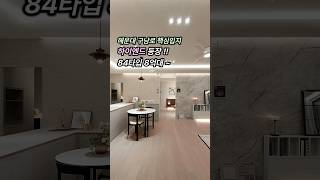 해운대 구남로 하이엔드 마티안 디 에디션 84타입 가격 좋고 내부 정말 예뻐요 ~