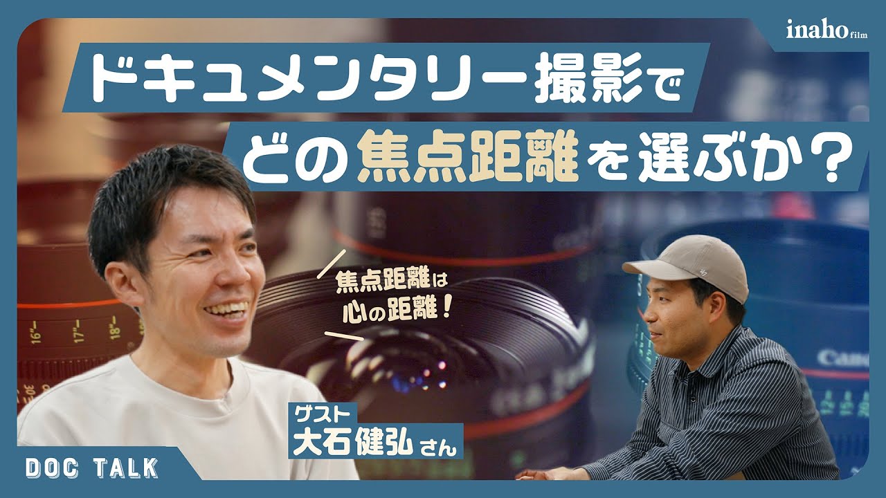 ドキュメンタリー撮影でレンズの焦点距離はどう選ぶべきか？ ゲスト：大石健弘さん
