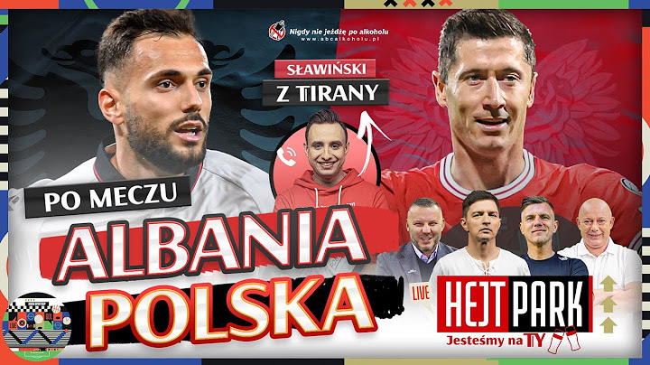 POLSKA PRZEGRAŁA Z ALBANIĄ! KOWAL, SMOK, KŁOS I PODOLIŃSKI ANALIZUJĄ - HEJT PARK: JESTEŚMY NA TY 603