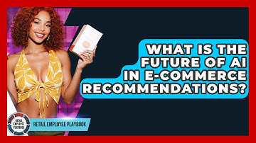 What Is The Future Of AI In E-commerce Recommendations? - Retail Employee Playbook