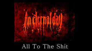 An Eternal Day - &quot;All To The Shit&quot;