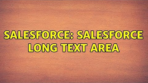 Salesforce: Salesforce Long Text Area (2 Solutions!!)
