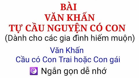 Bài Văn khấn tự Cầu Nguyện Có Con/Văn Khấn Cầu Con Trai/Văn Khấn Cầu Con Gái