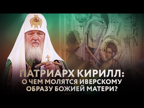 ПАТРИАРХ КИРИЛЛ: О ЧЕМ МОЛЯТСЯ ИВЕРСКОМУ ОБРАЗУ БОЖИЕЙ МАТЕРИ?