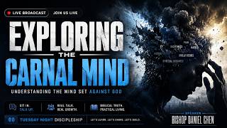 Tuesday Night Discipleship - Exploring The Carnal Mind - Bishop Daniel Chen