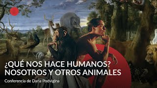 ¿Qué nos hace humanos  Nosotros y otros animales – Conferencia de Daria Podvigina