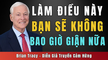 10 Bài Học Từ Brian Tracy Để Không Bao Giờ Tức Giận Với Bất Kỳ Ai 🧠 | Brian Tracy