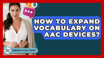 How To Expand Vocabulary On AAC Devices? - Communicate Clearly Together