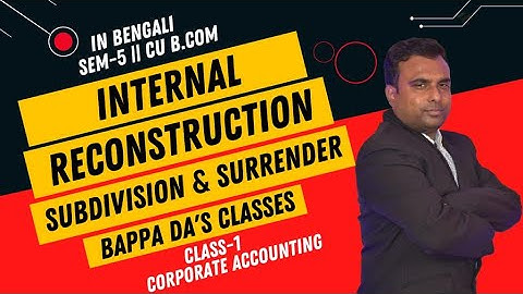 Internal Reconstruction | Subdivision and Surrender | CU B.Com | Sem-5 | Bappa Da