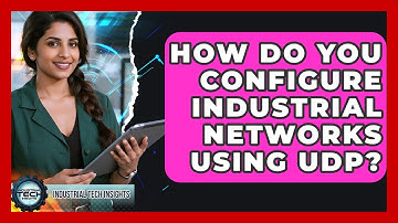 How Do You Configure Industrial Networks Using UDP? - Industrial Tech Insights