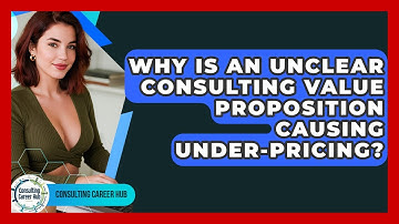 Why Is An Unclear Consulting Value Proposition Causing Under-Pricing? - Consulting Career Hub