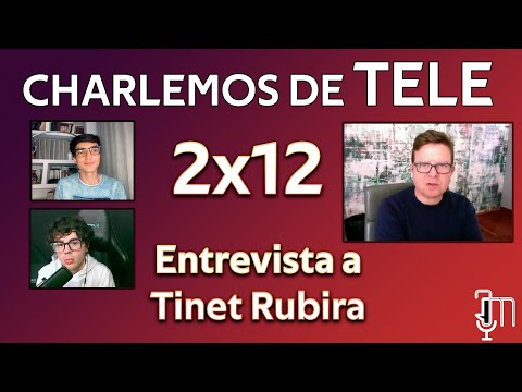 ENTREVISTA A TINET RUBIRA | Charlemos de Tele 2x12