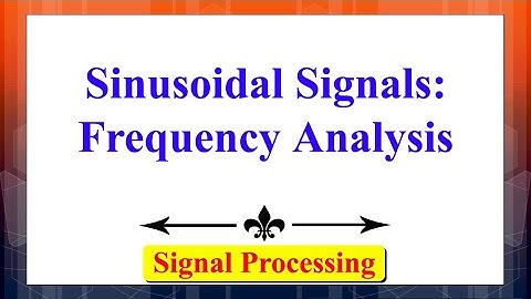 Sinusoidal Signals: Frequency Analysis | Signals & Systems | Advanced Digital Signal Processing