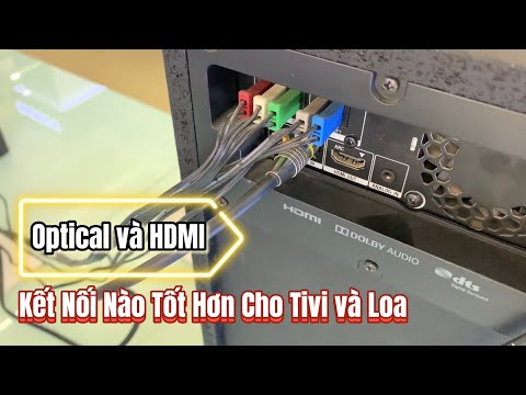 Kết nối Optical hay HDMI tốt hơn khi lấy âm thanh từ Tivi ra Dàn Loa