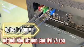 Kết nối Optical hay HDMI tốt hơn khi lấy âm thanh từ Tivi ra Dàn Loa