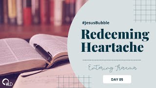 #JesusBubble | Redeeming Heartache Day 5 - Entering Trauma