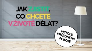 JAK zjistit, CO CHCETE V ŽIVOTĚ DĚLAT? (Metoda prázdného pokoje)