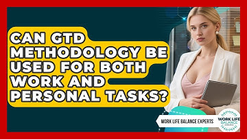 Can GTD Methodology Be Used For Both Work And Personal Tasks? - Work Life Balance Experts