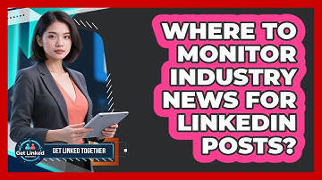 Where To Monitor Industry News For LinkedIn Posts?