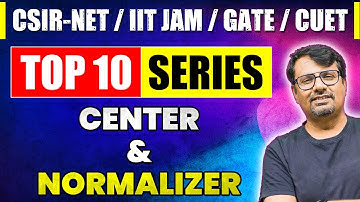 Center and Normaliser |Top Ten Series for CSIR NET, IIT JAM, GATE & CUET PG| Group Theory By GP Sir