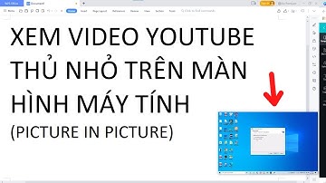 Xem youtube thu nhỏ trên màn hình máy tính | Xem Youtube Picture in Picture | Thủ thuật máy tính