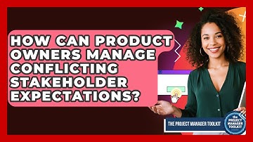 How Can Product Owners Manage Conflicting Stakeholder Expectations? - The Project Manager Toolkit