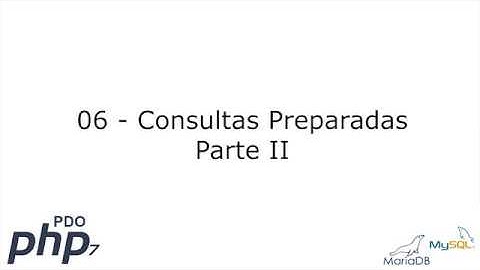 06 - Consultas Preparadas Parte II [PHP 7 - PDO - MariaDB/MySQL]