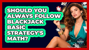 Should You Always Follow Blackjack Basic Strategy