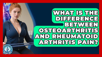 What Is the Difference Between Osteoarthritis and Rheumatoid Arthritis Pain?