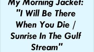 My Morning Jacket &quot;I Will Be There../Sunrise In The Gulfstream&quot;.wmv