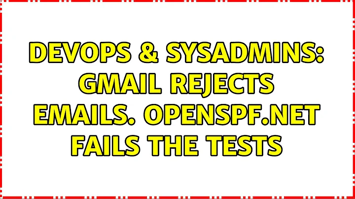 DevOps & SysAdmins: Gmail rejects emails. Openspf.net fails the tests (3 Solutions!!)