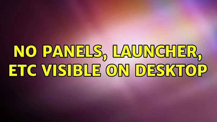 Ubuntu: No panels, launcher, etc visible on desktop