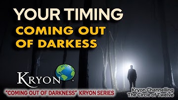 KRYON - Your Timing, Coming out of darkness.