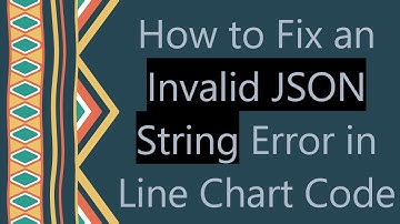 How to Fix an Invalid JSON String Error in Line Chart Code
