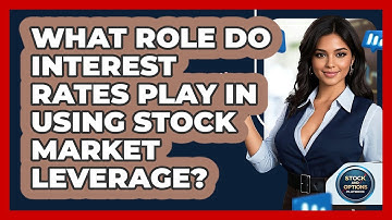 What Role Do Interest Rates Play In Using Stock Market Leverage? - Stock and Options Playbook