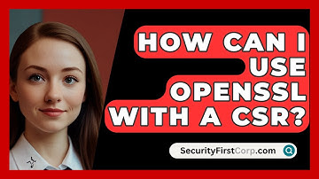 How Can I Use OpenSSL With A CSR? - SecurityFirstCorp.com