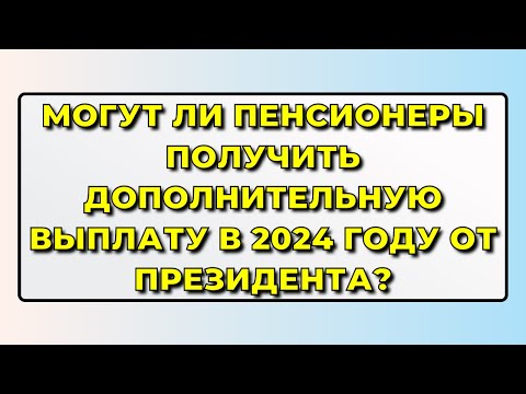 Помощь перед выборами: могут ли пенсионеры получить единовременную выплату от Президента в 2024 году