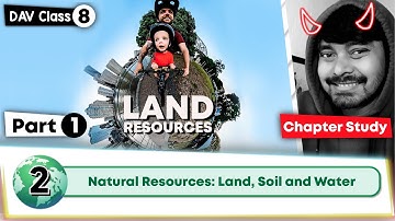 Chapter 2 | Natural Resources: Land, Soil and Water | DAV Class 8 Social Science | Chapter Study-1🔥🔥
