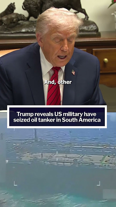 Trump reveals US military have seized oil tanker in South America