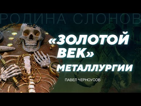 Видео: Древнейшие металлургические технологии. Павел Черноусов. Родина слонов №308