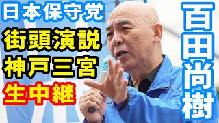 日本保守党 百田尚樹 生中継 神戸三宮 街頭演説