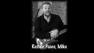 Rest In Peace Mike - You Will Be Sorely Missed