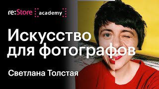 Искусство для фотографов. Как вдохновляться искусством. Светлана Толстая в Академии re:Store