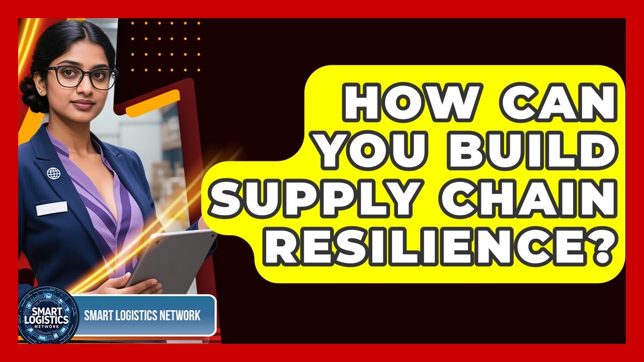 How Can You Build Supply Chain Resilience? - Smart Logistics Network ...