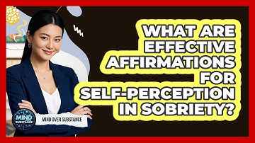 What Are Effective Affirmations For Self-perception In Sobriety? - Mind Over Substance