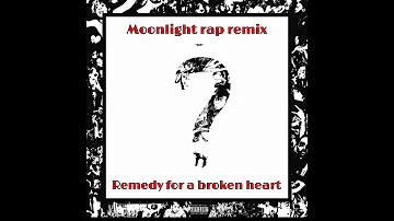 MOONLIGHT/REMEDY FOR A BROKEN HEART (xxx rap remix)