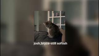 josh,bryce- still softish | speed up |